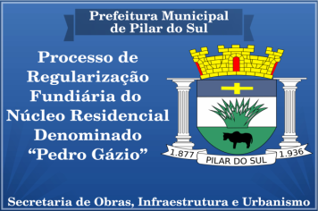 Processo de Regularização Fundiária do Núcleo Residencial Denominado “Pedro Gázio”